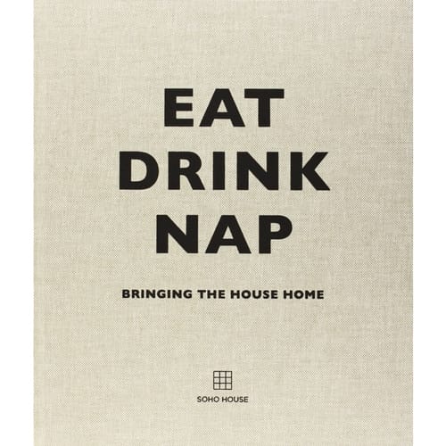 Bookstore Soho House: Eat Drink Nap Bringing the House Home, Hardback - £30.00.